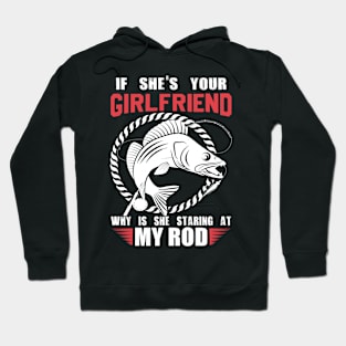 If She's Your Girlfriend Why Is She Staring At My Rod Hoodie